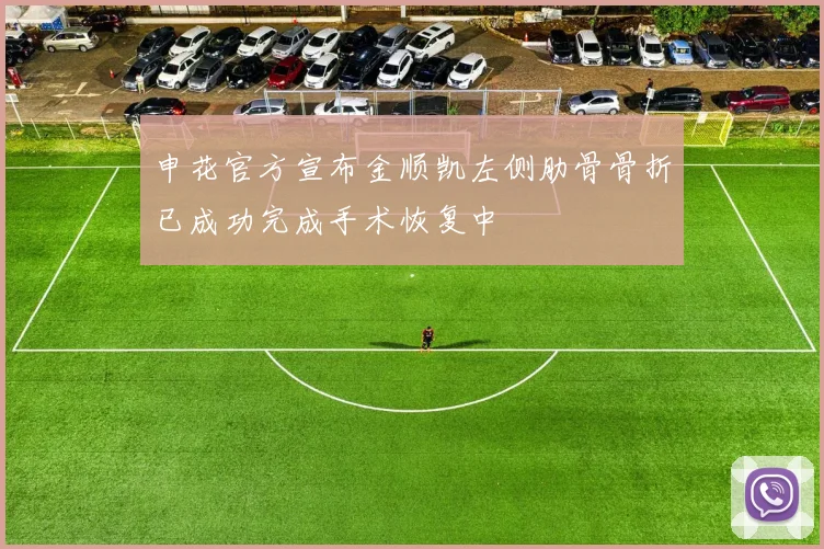 申花官方宣布金顺凯左侧肋骨骨折已成功完成手术恢复中