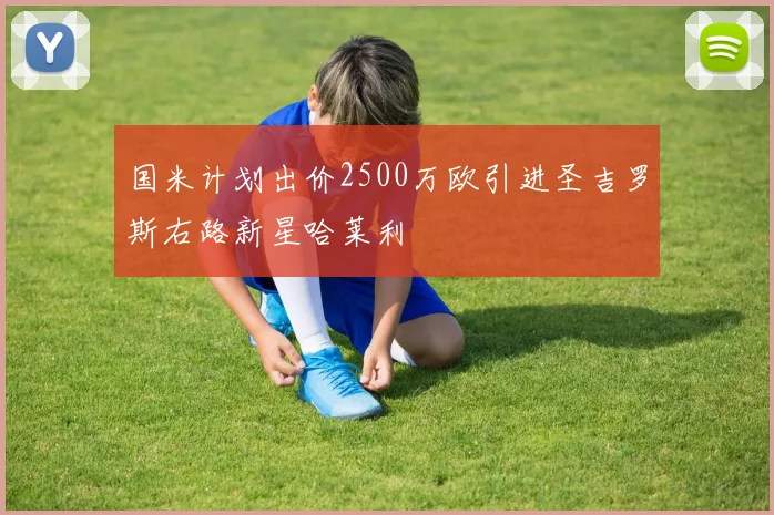 国米计划出价2500万欧引进圣吉罗斯右路新星哈莱利